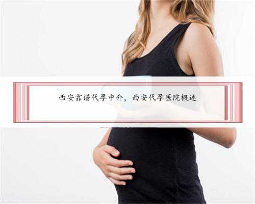 西安靠谱代孕中介，西安代孕医院概述